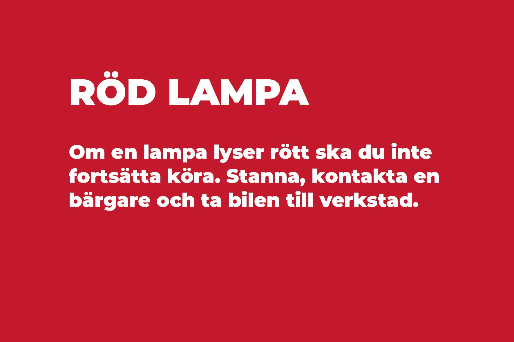 Röd lampa: Om en lampa lyser rött ska du inte fortsätta köra. Stanna, kontakta en bärgare och ta bilen till verkstad.