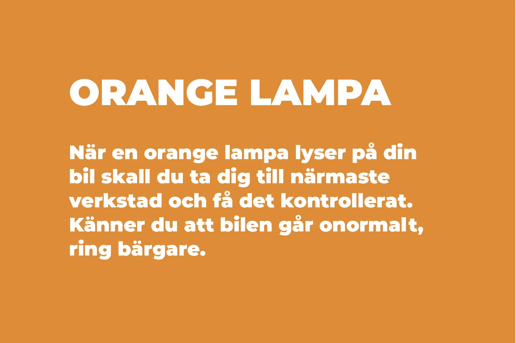 Orange lampa: När en orange lampa lyser på din bil skall du ta dig till närmaste verkstad och få det kontrollerat. Känner du att bilen går onormalt, ring bärgare.